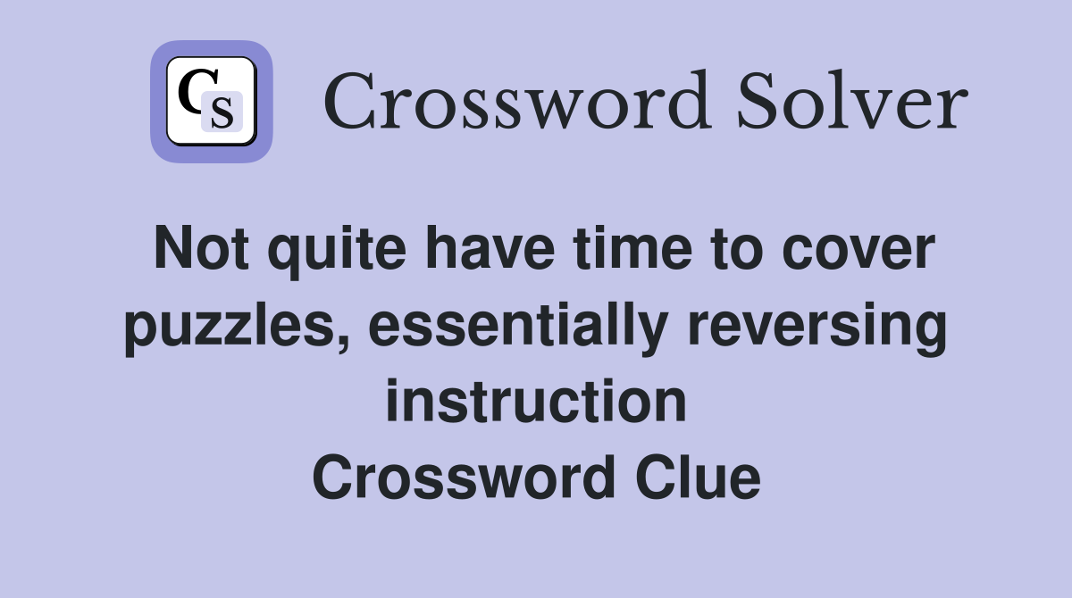 Not quite have time to cover puzzles, essentially reversing instruction